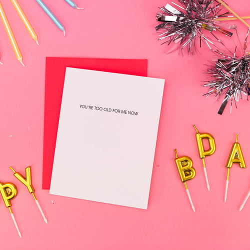 You're Too Old For Me Now Letterpress Card