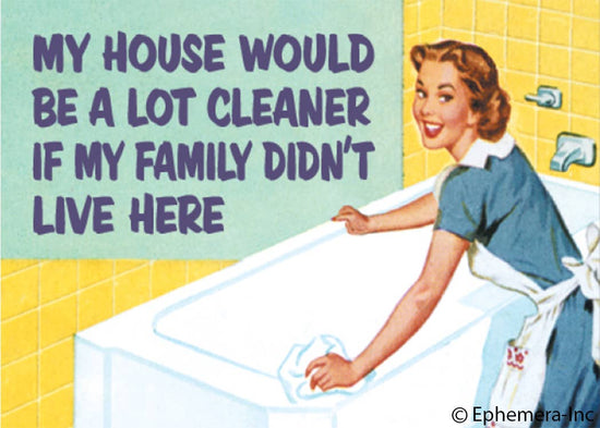 MAGNET: My house would be a lot cleaner if my