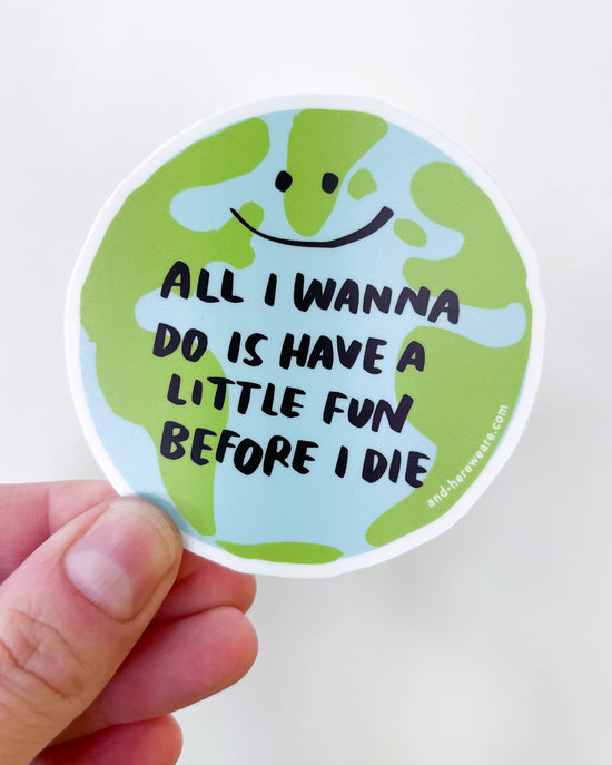 All I Wanna Do is Have Fun - Global Warming Vinyl Sticker