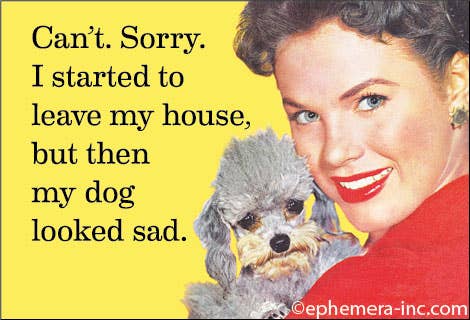 MAGNET: Can't. Sorry. I started to leave my house...