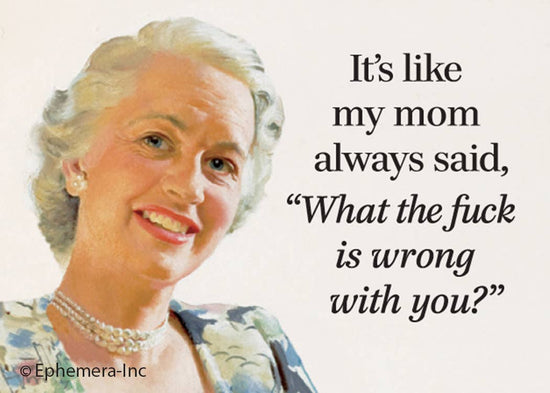 MAGNET: It's like my mom always said...