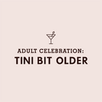 ADULT CELEBRATION: A Tini Bit Older