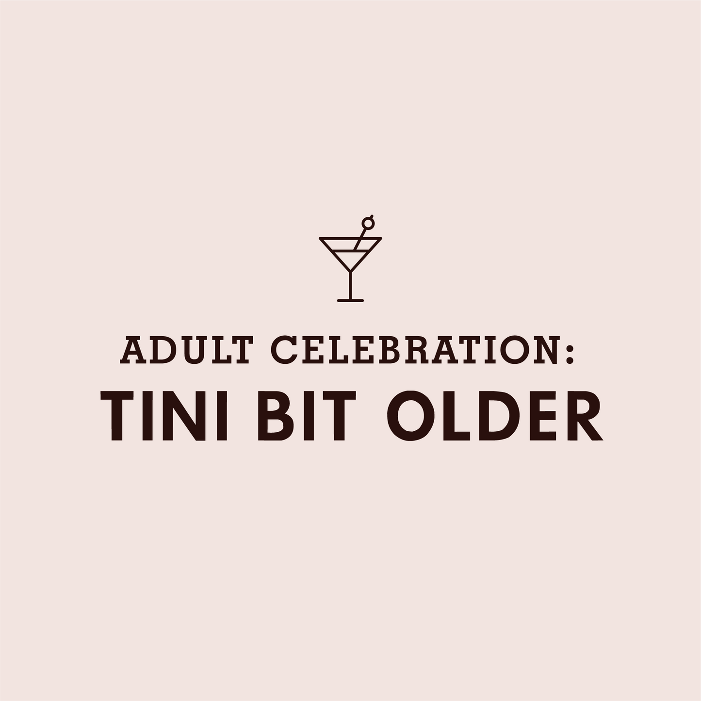 ADULT CELEBRATION: A Tini Bit Older