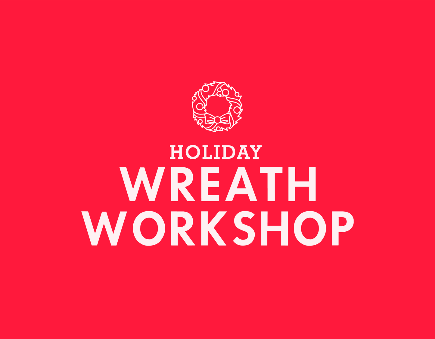 HOLIDAY WREATH WORKSHOP