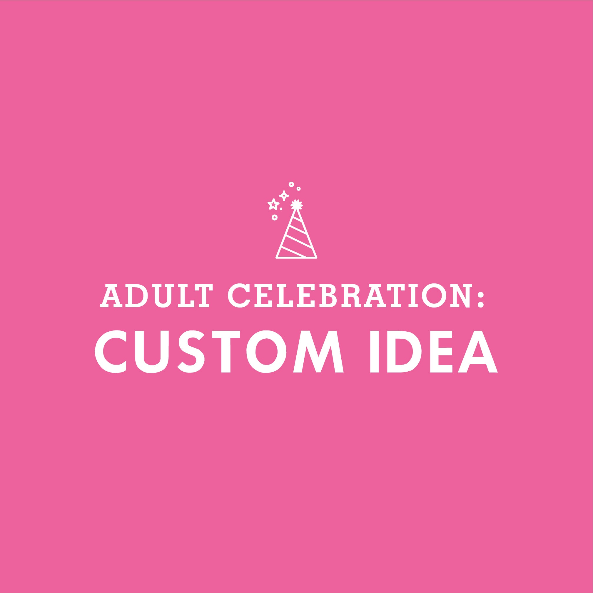 ADULT CELEBRATION: Custom Party Idea