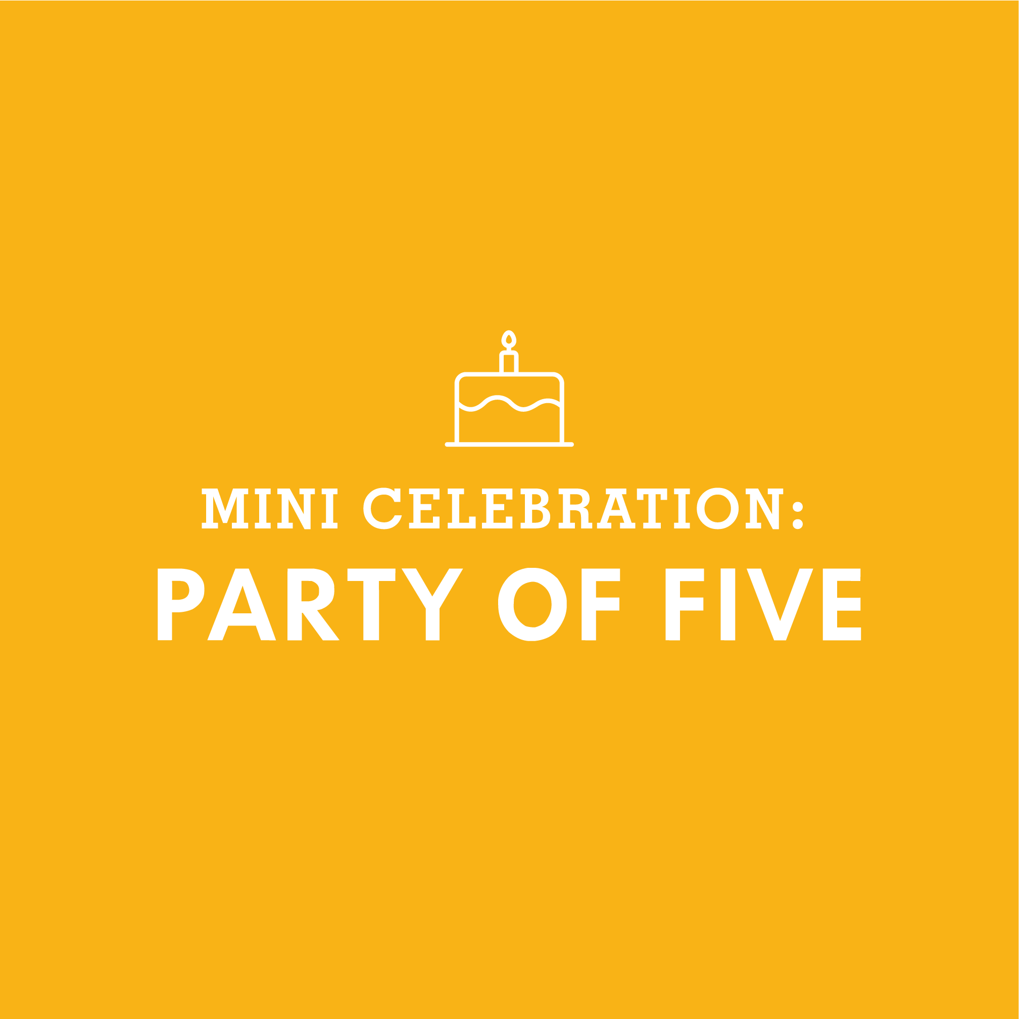 MINI CELEBRATION: Party of Five