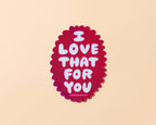 I Love That For you Holographic Sticker