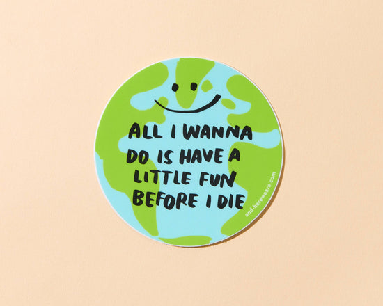 All I Wanna Do is Have Fun - Global Warming Vinyl Sticker