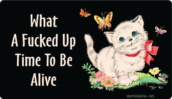 STICKER: What a fucked up time to be alive