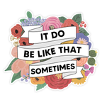 It Do Be Like That Sometimes Sticker