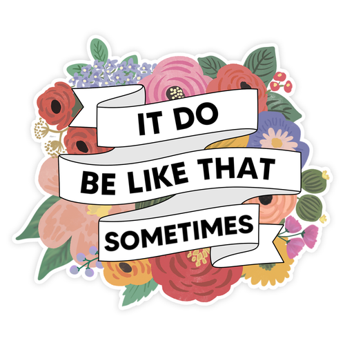 It Do Be Like That Sometimes Sticker